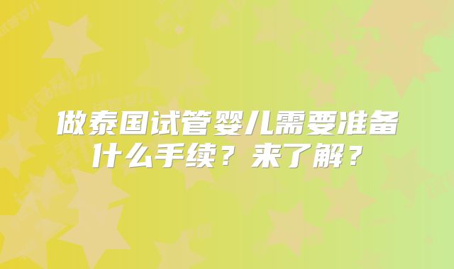 做泰国试管婴儿需要准备什么手续?来了解?