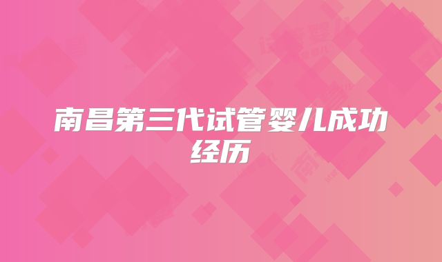 南昌第三代试管婴儿成功经历