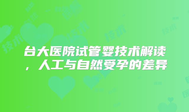 台大医院试管婴技术解读，人工与自然受孕的差异