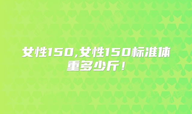 女性150,女性150标准体重多少斤!