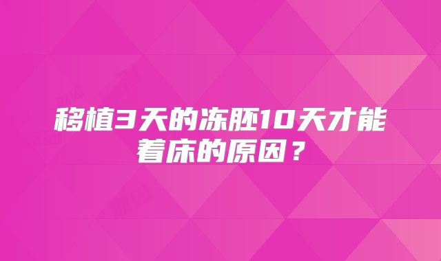 移植3天的冻胚10天才能着床的原因？