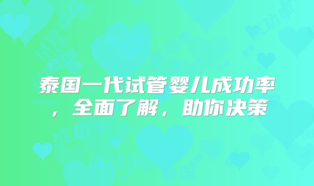 泰国一代试管婴儿成功率,全面了解,助你决策