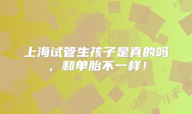 上海试管生孩子是真的吗，和单胎不一样！