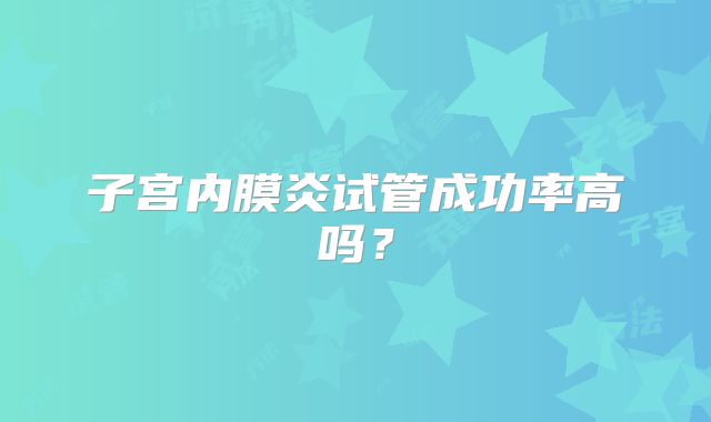 子宫内膜炎试管成功率高吗？