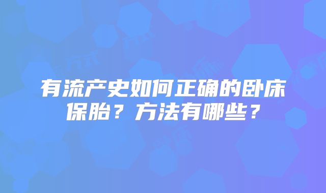 有流产史如何正确的卧床保胎？方法有哪些？