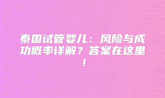 泰国试管婴儿：风险与成功概率详解？答案在这里！