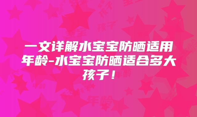 一文详解水宝宝防晒适用年龄-水宝宝防晒适合多大孩子!