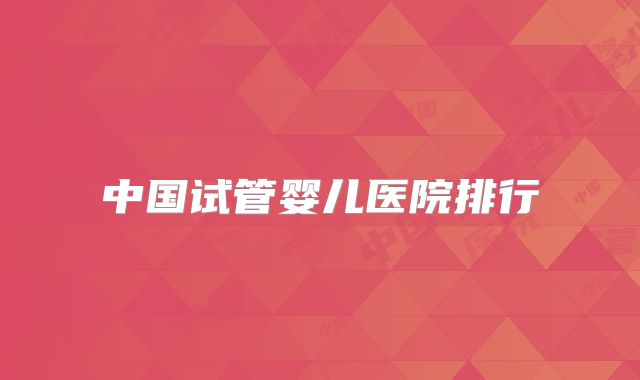中国试管婴儿医院排行