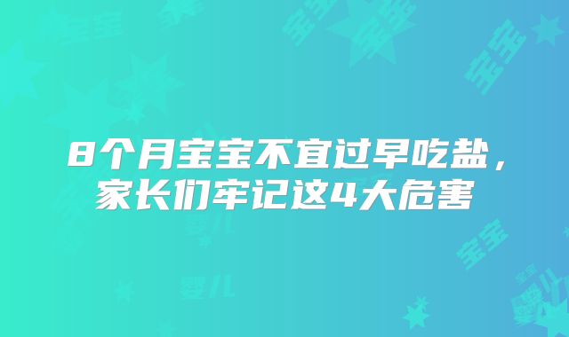 8个月宝宝不宜过早吃盐，家长们牢记这4大危害