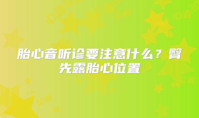 胎心音听诊要注意什么？臀先露胎心位置