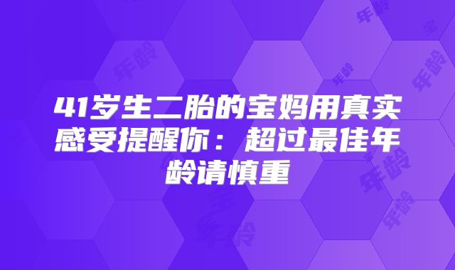 41岁生二胎的宝妈用真实感受提醒你:超过最佳年龄请慎重