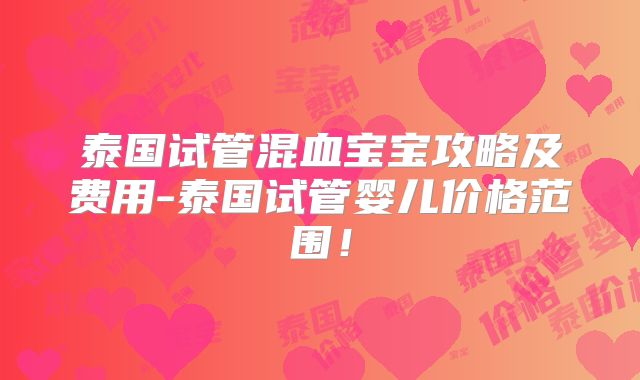 泰国试管混血宝宝攻略及费用-泰国试管婴儿价格范围！