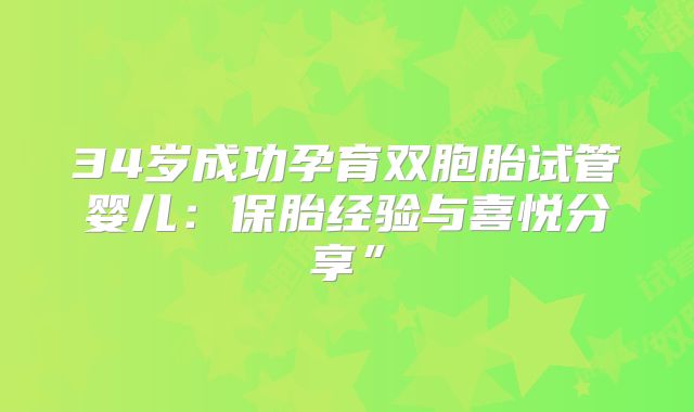 34岁成功孕育双胞胎试管婴儿：保胎经验与喜悦分享”