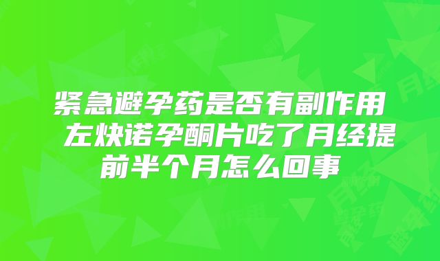 紧急避孕药是否有副作用 左炔诺孕酮片吃了月经提前半个月怎么回事