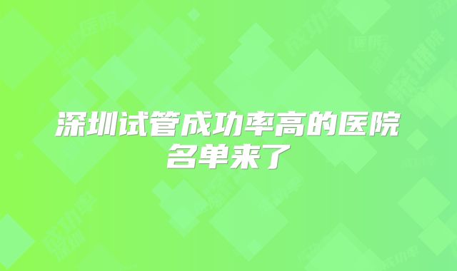 深圳试管成功率高的医院名单来了