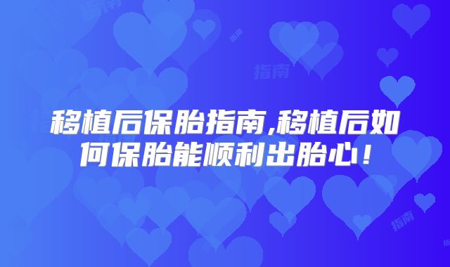 移植后保胎指南,移植后如何保胎能顺利出胎心!