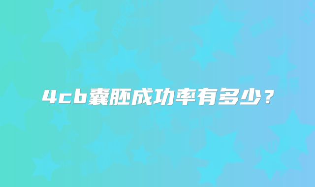 4cb囊胚成功率有多少？