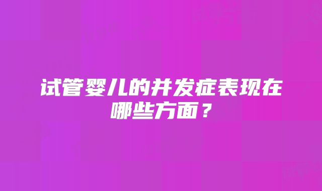 试管婴儿的并发症表现在哪些方面？