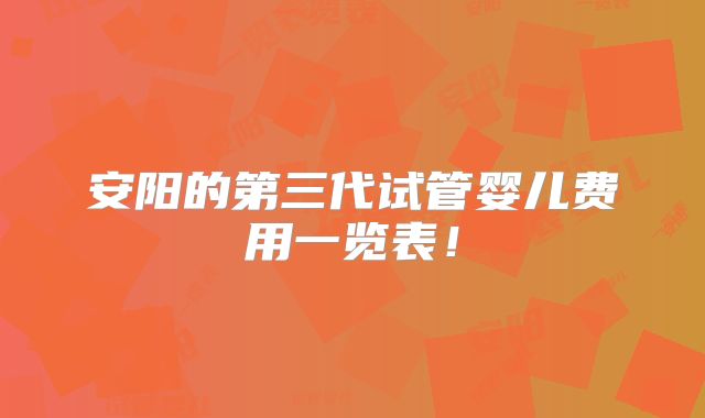 安阳的第三代试管婴儿费用一览表!