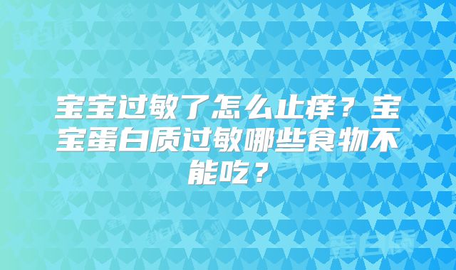 宝宝过敏了怎么止痒？宝宝蛋白质过敏哪些食物不能吃？