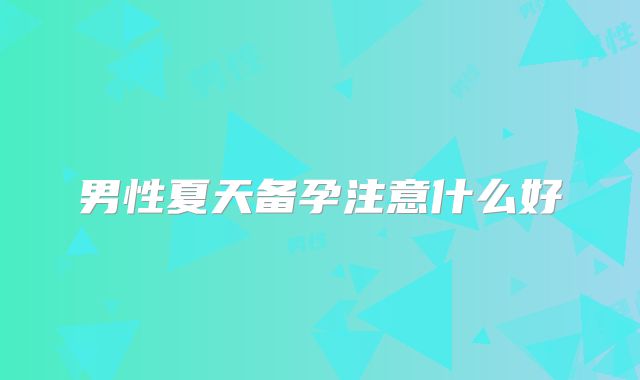 男性夏天备孕注意什么好