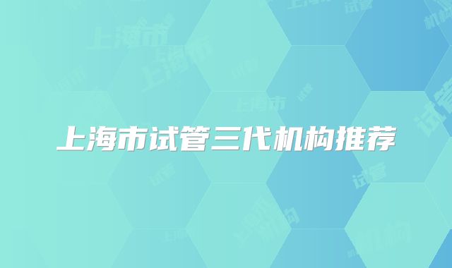 上海市试管三代机构推荐