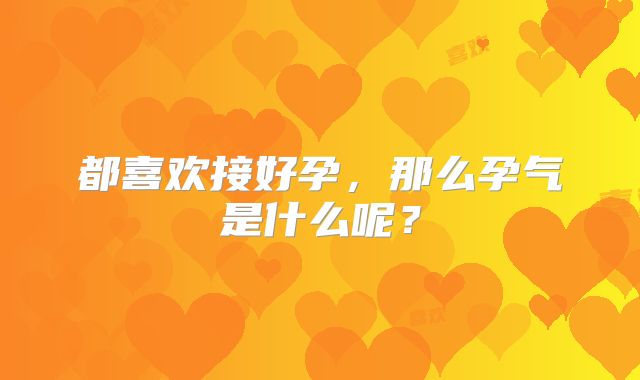 都喜欢接好孕，那么孕气是什么呢？