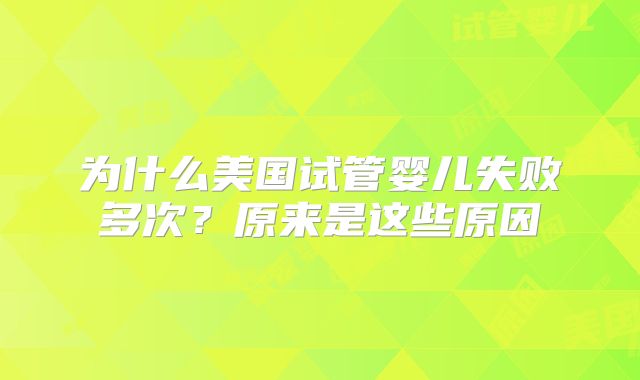 为什么美国试管婴儿失败多次?原来是这些原因