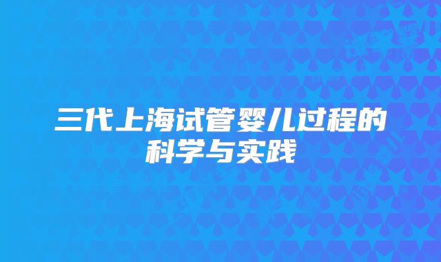三代上海试管婴儿过程的科学与实践