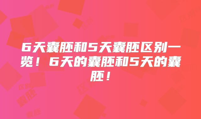 6天囊胚和5天囊胚区别一览!6天的囊胚和5天的囊胚!