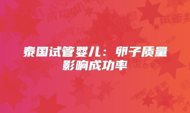 泰国试管婴儿:卵子质量影响成功率