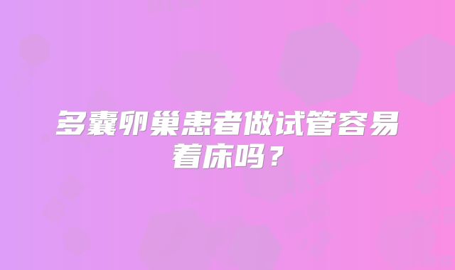 多囊卵巢患者做试管容易着床吗？