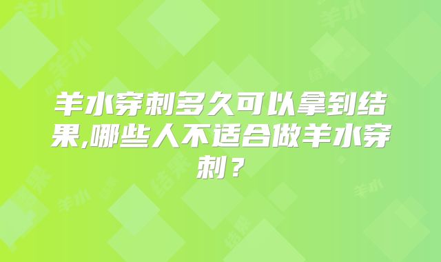 羊水穿刺多久可以拿到结果,哪些人不适合做羊水穿刺？