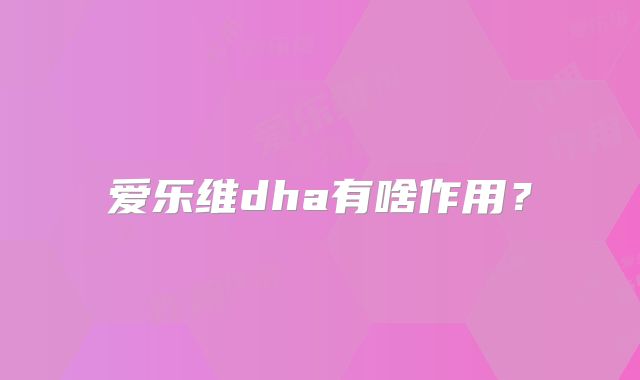 爱乐维dha有啥作用?