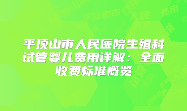 平顶山市人民医院生殖科试管婴儿费用详解：全面收费标准概览