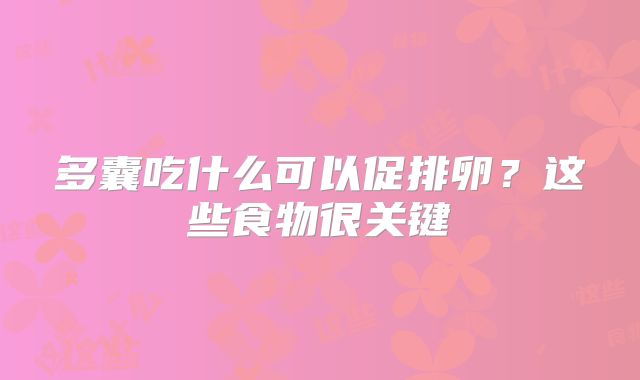 多囊吃什么可以促排卵?这些食物很关键