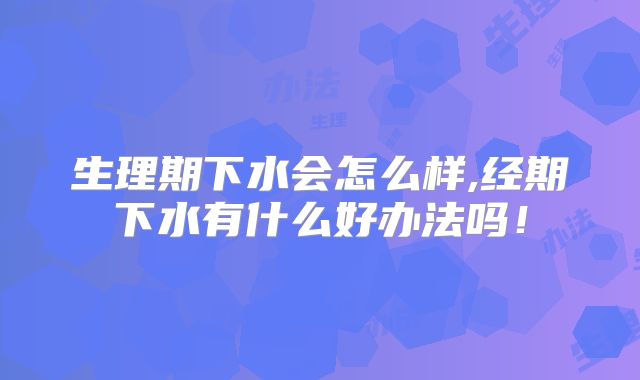 生理期下水会怎么样,经期下水有什么好办法吗!