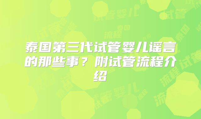 泰国第三代试管婴儿谣言的那些事？附试管流程介绍