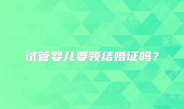 试管婴儿要领结婚证吗？