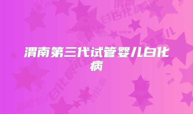 渭南第三代试管婴儿白化病
