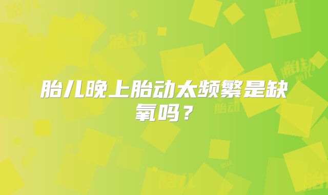 胎儿晚上胎动太频繁是缺氧吗？
