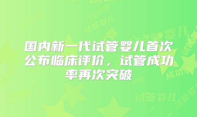 国内新一代试管婴儿首次公布临床评价，试管成功率再次突破