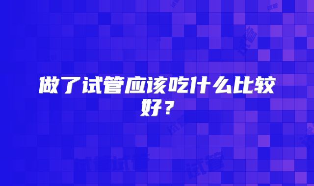 做了试管应该吃什么比较好?