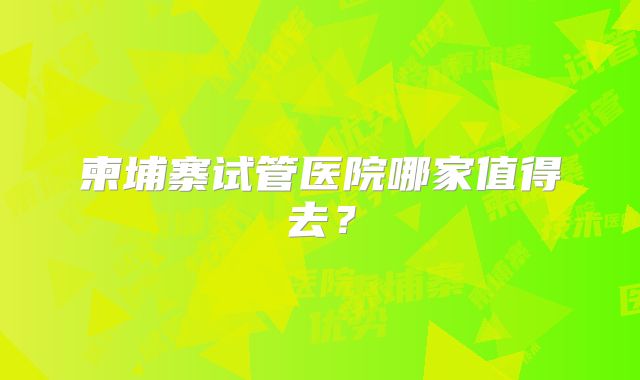 柬埔寨试管医院哪家值得去？