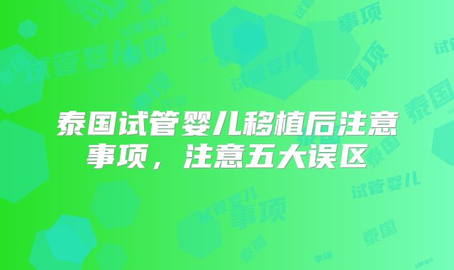 泰国试管婴儿移植后注意事项，注意五大误区