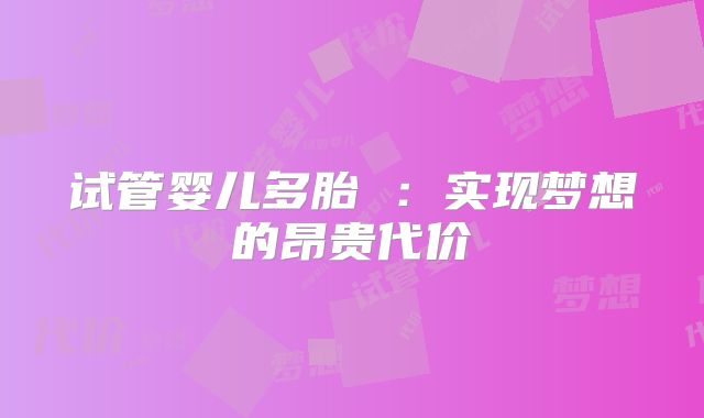 试管婴儿多胎 :实现梦想的昂贵代价