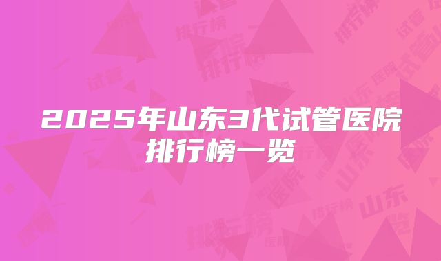 2025年山东3代试管医院排行榜一览
