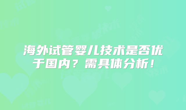 海外试管婴儿技术是否优于国内?需具体分析!