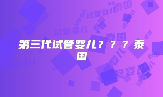 第三代试管婴儿？？？泰国