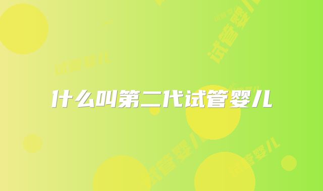 什么叫第二代试管婴儿